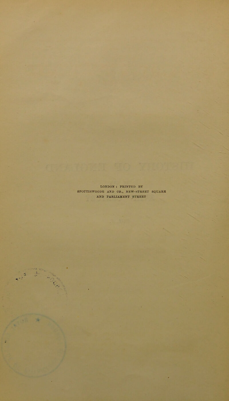 LONDON : FEINTED BY SPOTTISWOODB AND CO., NEW-STEBKT SQUARE AND PARLIAMENT STREET