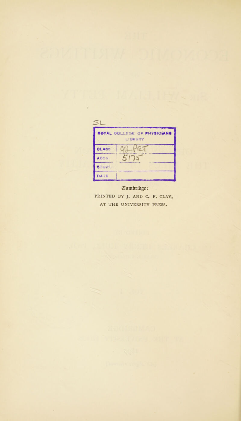 su ROYAL COLLEGE OF RHYSICiiANfl LIBRARY GLASS Cjf^OX ACCfJ. 8OUR0 s'nr DATE (£ambrttip: PRINTED BY J. AND C. F. CLAY, AT THE UNIVERSITY PRESS.