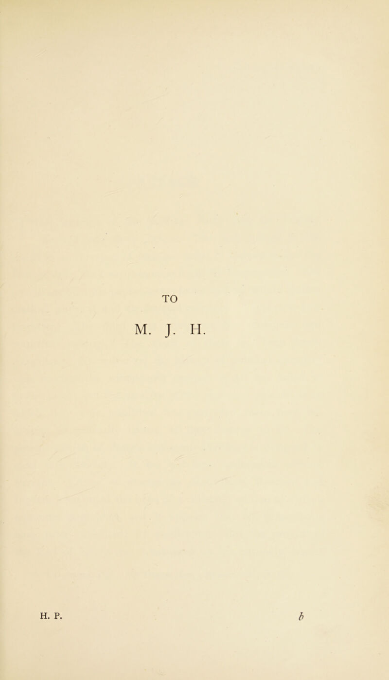 TO M. J. H. H. P. b