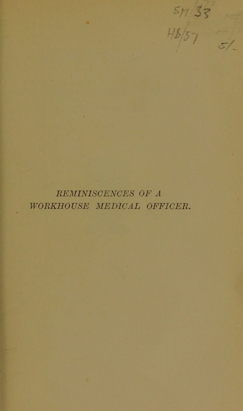 REMINISCENCES OF A WORKHOUSE MEDICAL OFFICER.