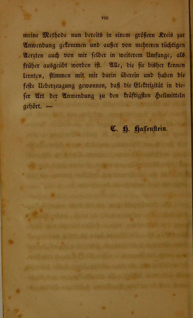 VH! meine 9ftetljobe nun bereit^ in einem großem .$breü> jur 5lntt)enbung gekommen unb außer öon mehreren tüchtigen 5lcrjten audj öon mir felber in weiterem Umfange, alö früher aue>gcübt toorben ißt. 5lttc, bte fte biöbjer fennen lernten, ßtimmen mit mir barin überein unb fyaben bie feßte Uebcrjeugung gewonnen, baß bie Gsteltrijität in bie= fer 5lrt ber Slnwenbung ju ben fraftigßten Heilmitteln gehört. — jt '+ « C. §. gaßonpein. M i %