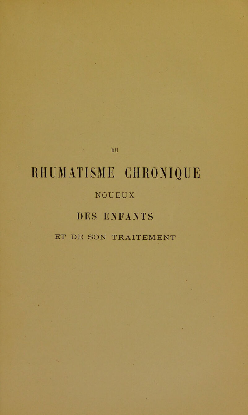 DU RHUMATISME CHRONIQUE NOUEUX DES ENFANTS ET DE SON TRAITEMENT