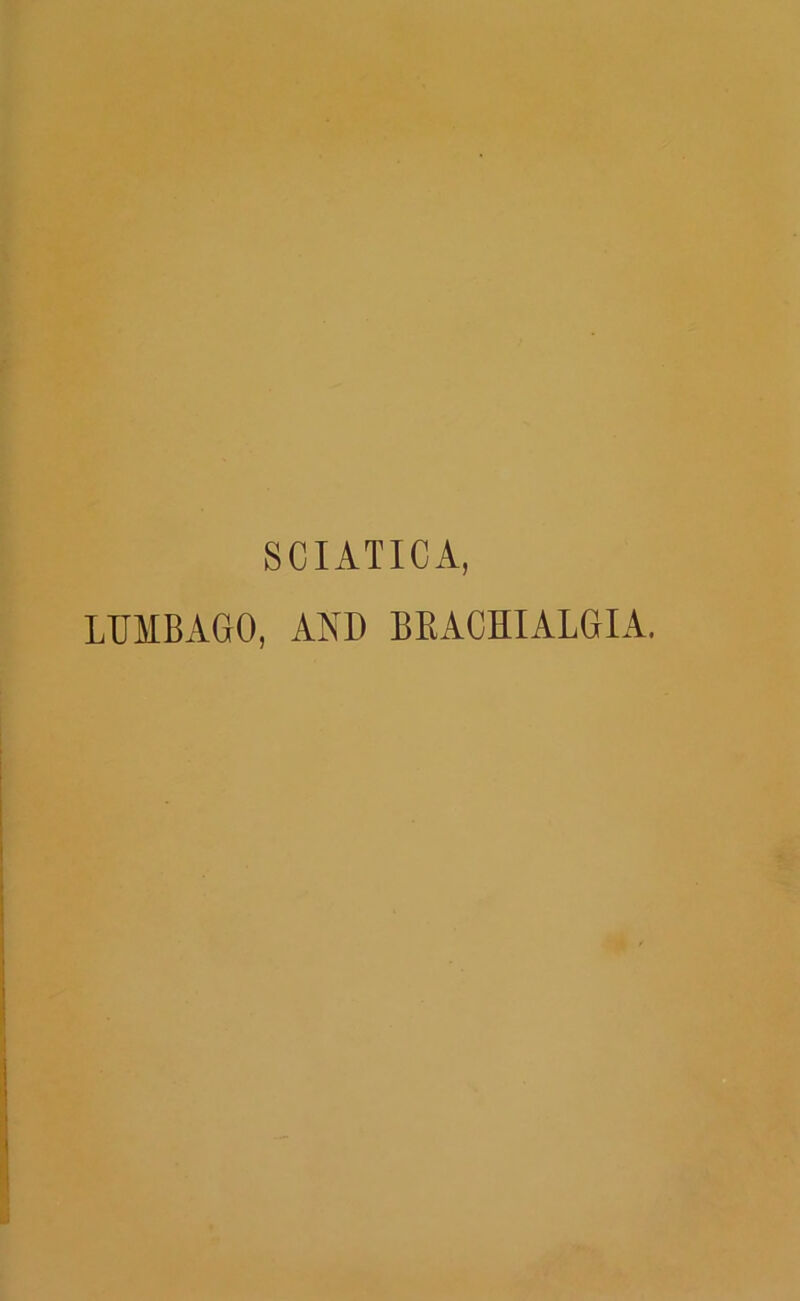 SCIATICA, LUMBAGO, AND BKACHIALGIA.