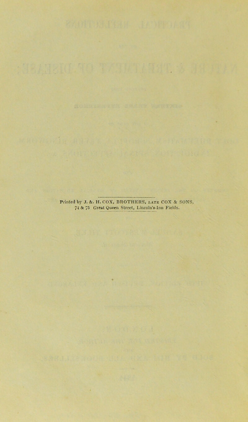 Printed by J. &. H. COX, BROTHERS, j.ate COX St SONS, 74 & 75 Great Queen Street, Lincoln'a-Inn Fields.