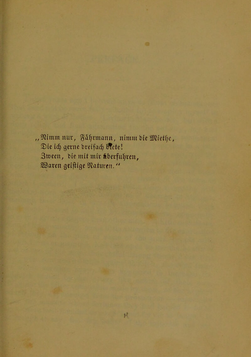 „9ifmmmu-, g&fjrmcmn, ninim bic aJlictf;c, Sic icfy gcvnc brcifact) fftotc! 3wecn, tie niit miv ftbcrfufyvcn, SBavcn geiflige Oiatuven.