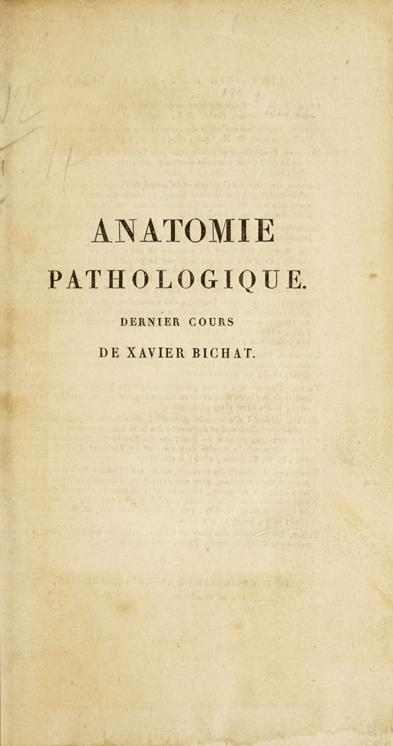 ANATOMIE PATHOLOGIQUE. » DERNIER COURS DE XAVIER BICHAT.