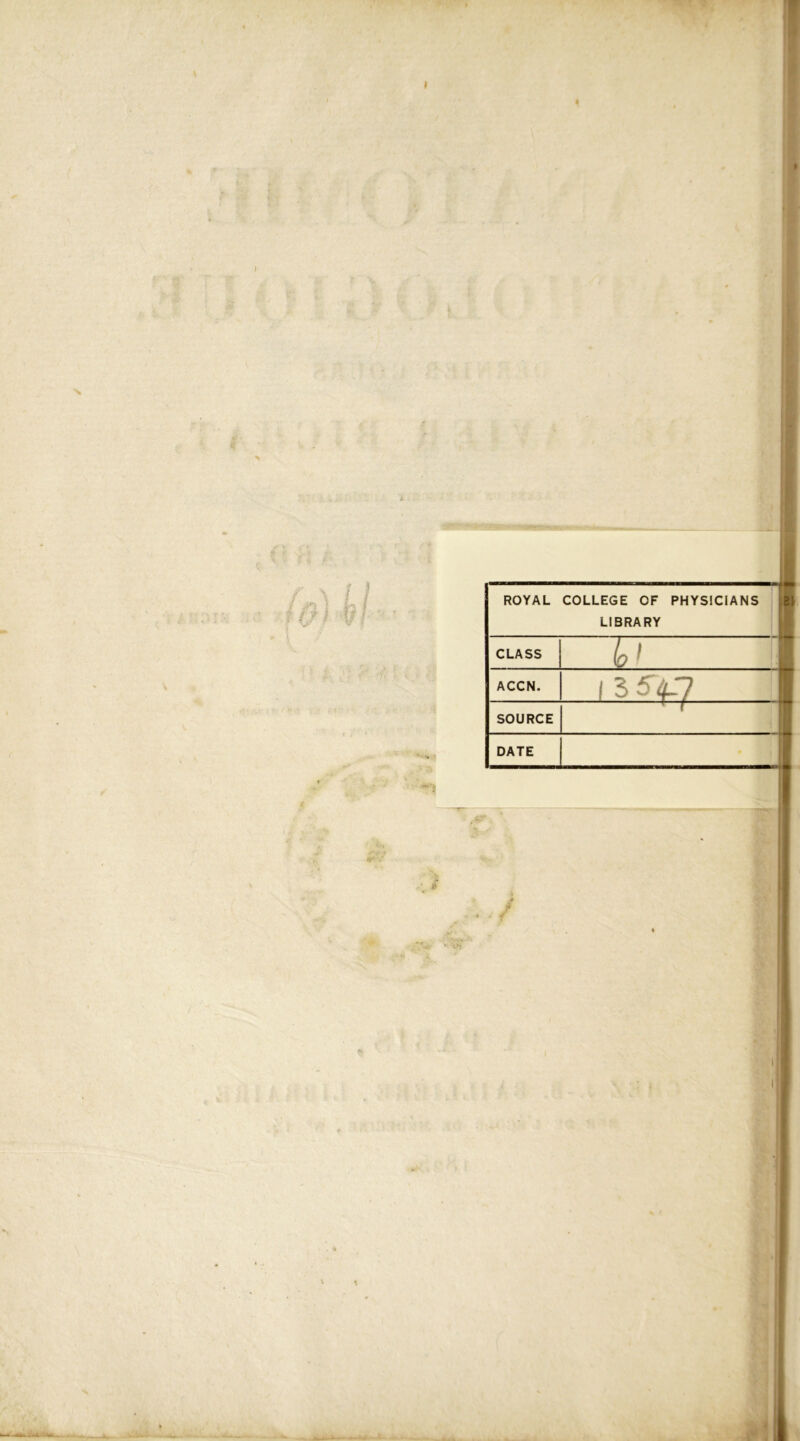 I N ROYAL COLLEGE OF PHYSICIANS LIBRARY CLASS io ' ! ACCN. 1 S 5Ç] 1 SOURCE { 1 DATE • I