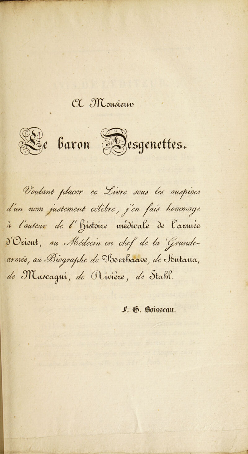 (3C c)TLoii«5tcut> * T/ou/ant /ï/acer ce ///ivre joaà /ej auà^ucej c/an nom tuàtement cé/è/re , c en ^aù /icmmaye à /auteur c/e /' jpiétoi te medicaù de t? atiiiee t) 0 tient , au *y//éc/ecm en c/e^ c/e /a ^ranc/e- armée, au ////ioara^i/ie c/e ^fî)0 et&aave, c/e c Jbniaiux, c/e tfTC(x6c<x<ÿ tu, c/e ( t\ wiete, c/e SïcJ&Z; J. <6, fitotggaur»