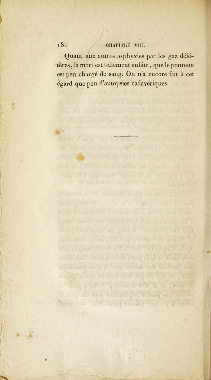 > l8o CHAPITRE VIII. Quant aux autres asphyxies par les gaz délé- tères , la môrt est tellement subite, que le poumon est peu chargé de sang. On n’a encore fait à cet égard que peu d’autopsies cadavériques. pi é ■i i l J;V ' ! * 1, ( \ \
