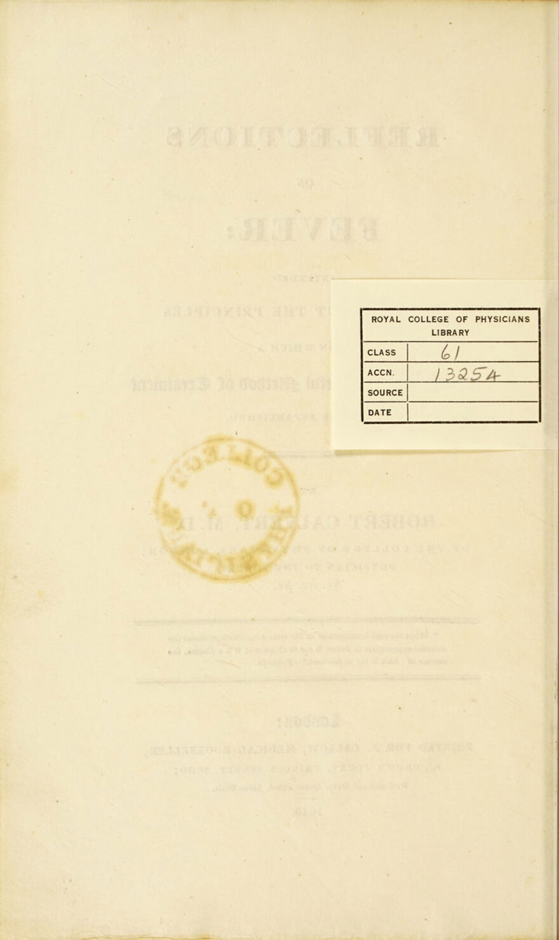 ROYAL COLLEGE OF PHYSICIANS LIBRARY CLASS (o\ ACCN. nas'A- SOURCE DATE