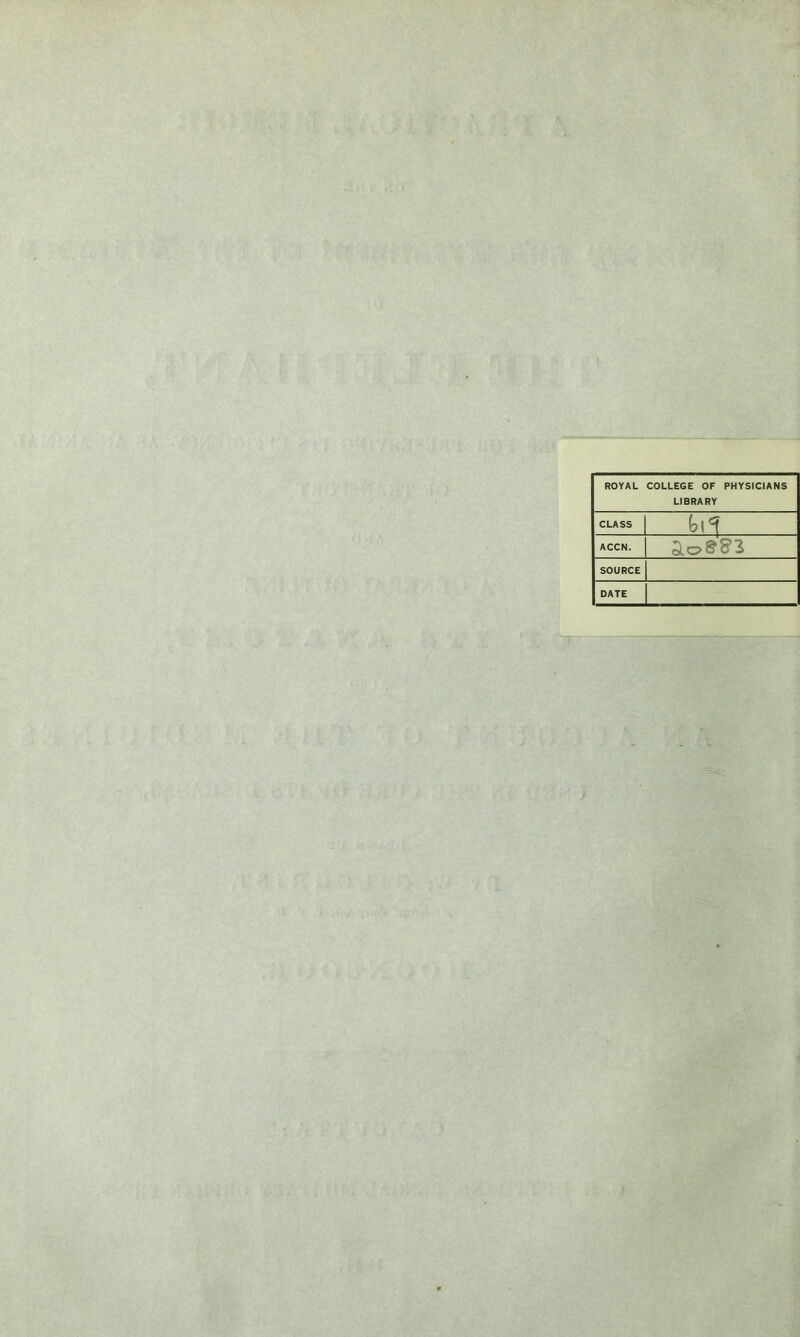 ROYAL COLLEGE OF PHYSICIANS LIBRARY CLASS b ACCN. SOURCE DATE
