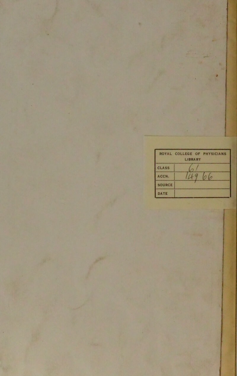 ROYAL COLLEGE OF PHYSICIANS LIBRARY CLASS CJ ACCN. lUfM SOURCE DATE