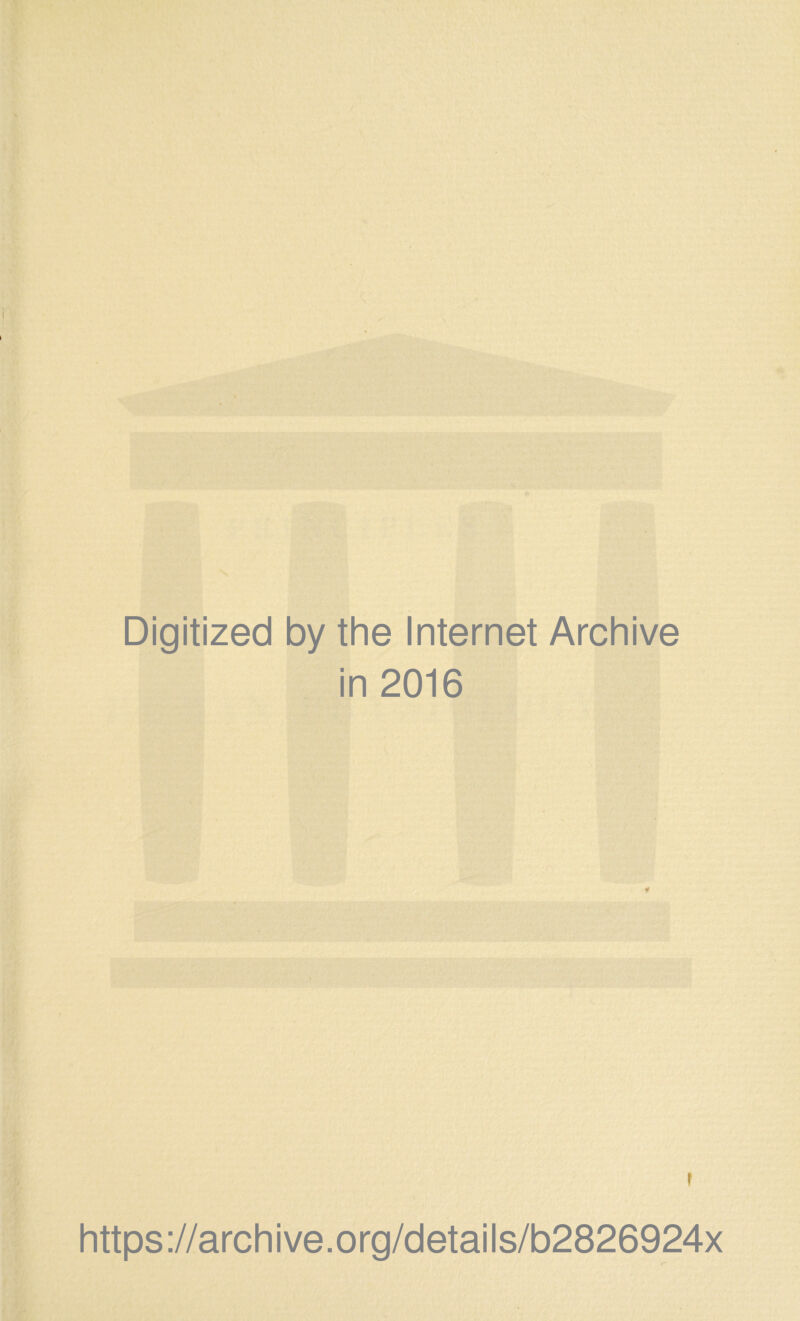 Digitized by the Internet Archive in 2016 https://archive.org/details/b2826924x *~