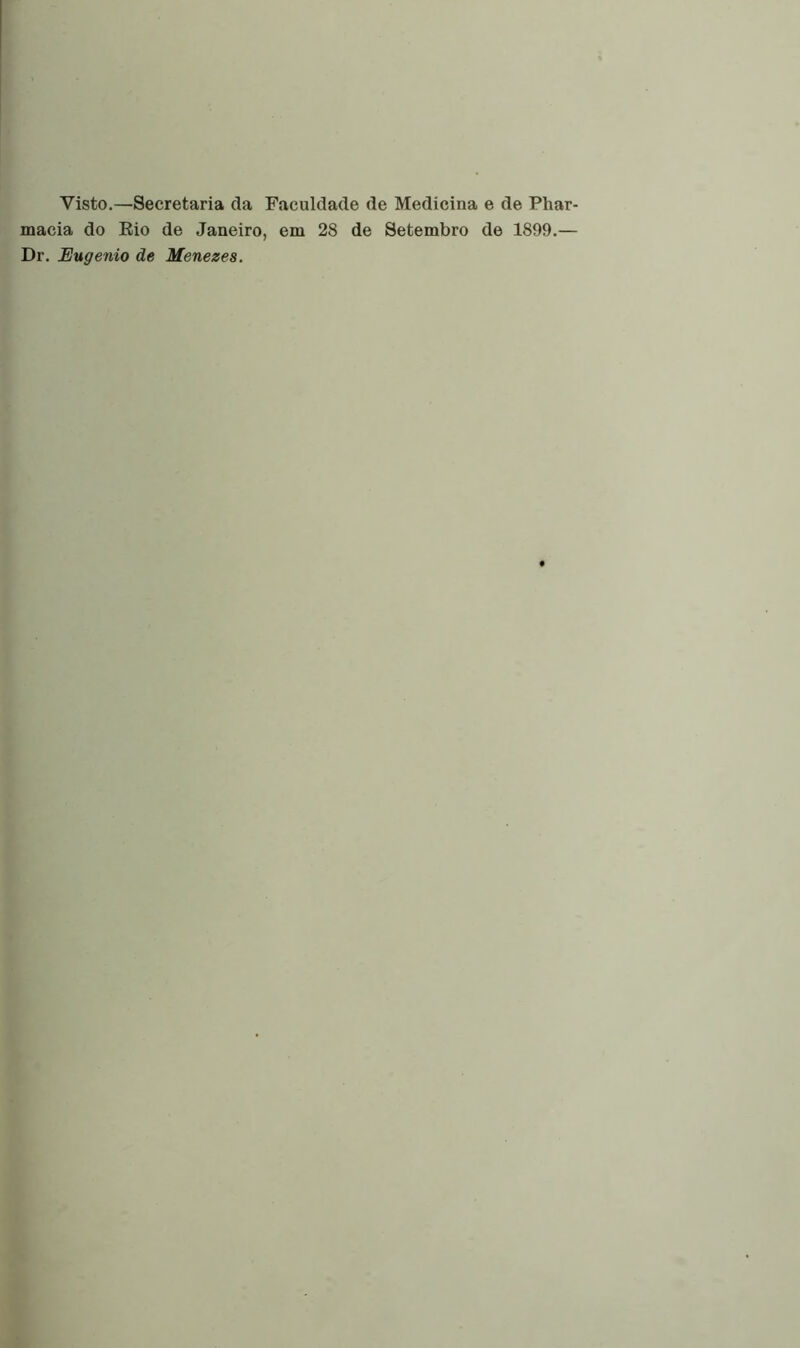 Yisto.—Secretaria da Faculdade de Medicina e de Phar- macia do Eio de Janeiro, em 28 de Setembro de 1899.— Dr. JEugênio ãe Menezes.