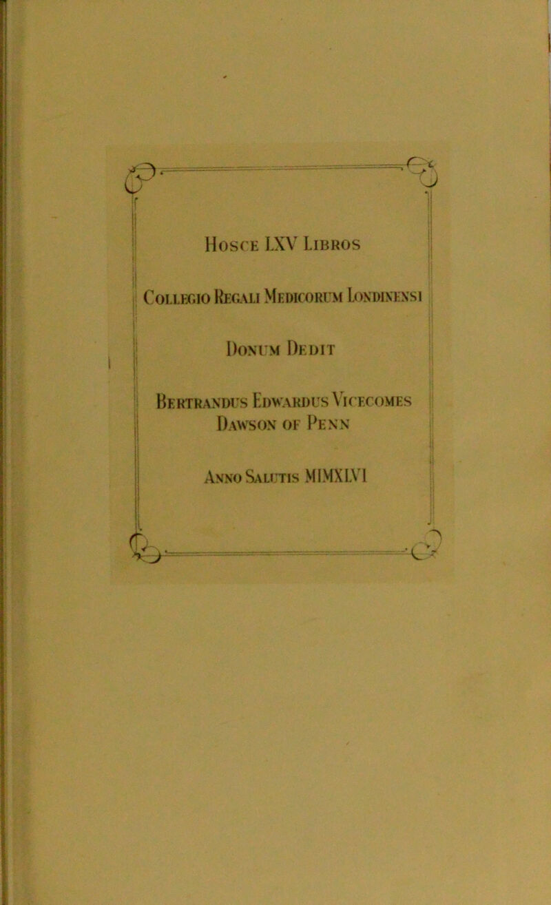 Hosce LXV Libros Donum Debit Bertrandus Edward us Vicecomes Dawson of Penn Anno Salutis MIMX LVI