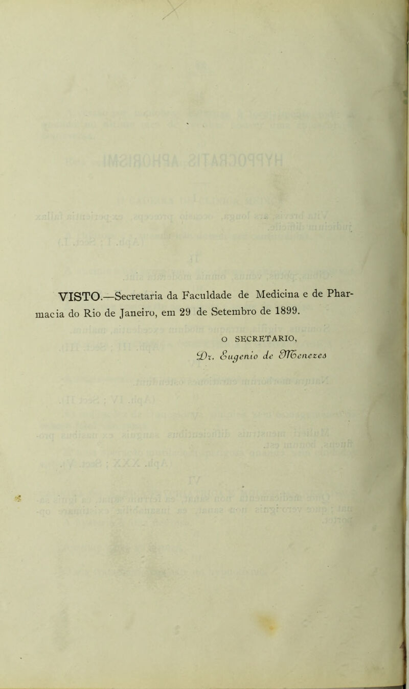 VISTO—Secretaria da Faculdade de Medicina e de Phar- macia do Rio de Janeiro, em 29 de Setembro de 1899. O SECRETARIO, cJDz, Suge ruo de m enezeâ