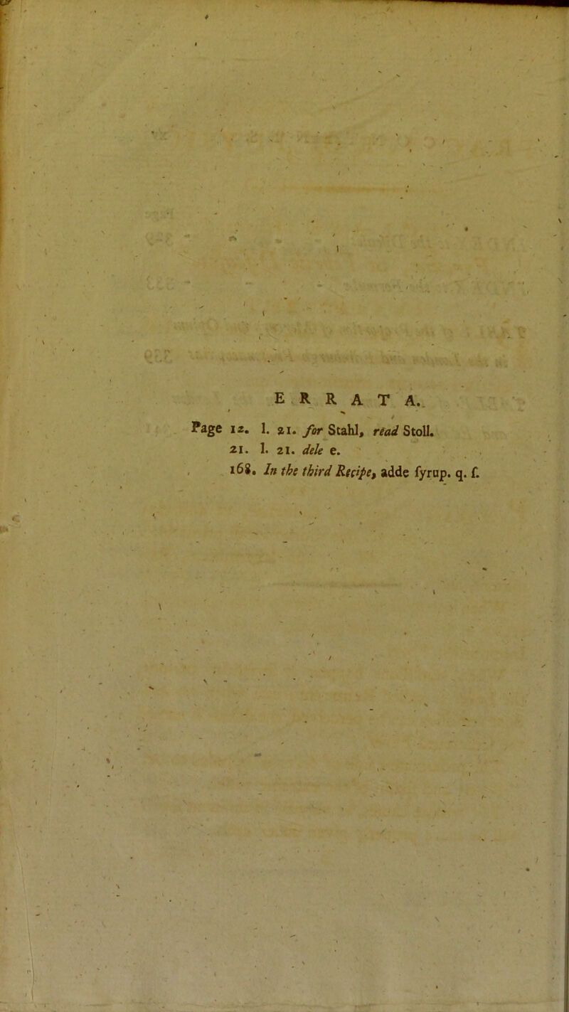 ■> . !V-• E R A T A., Page 12. 1. ill./flr Stahl, Stoll. 21. 1. 21. dele e. , , i68. In the third RtcipCf adde fyrup.