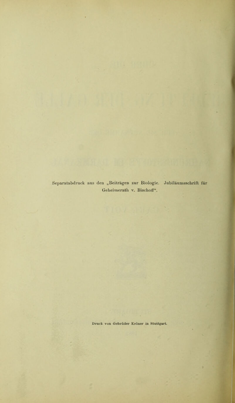 Separatabdruek aus den „Beiträgen zur Biologie. Jubiläumsschrift für Geheimerath v. Bischoff“. Druck von Gebrüder Kröner in Stuttgart.