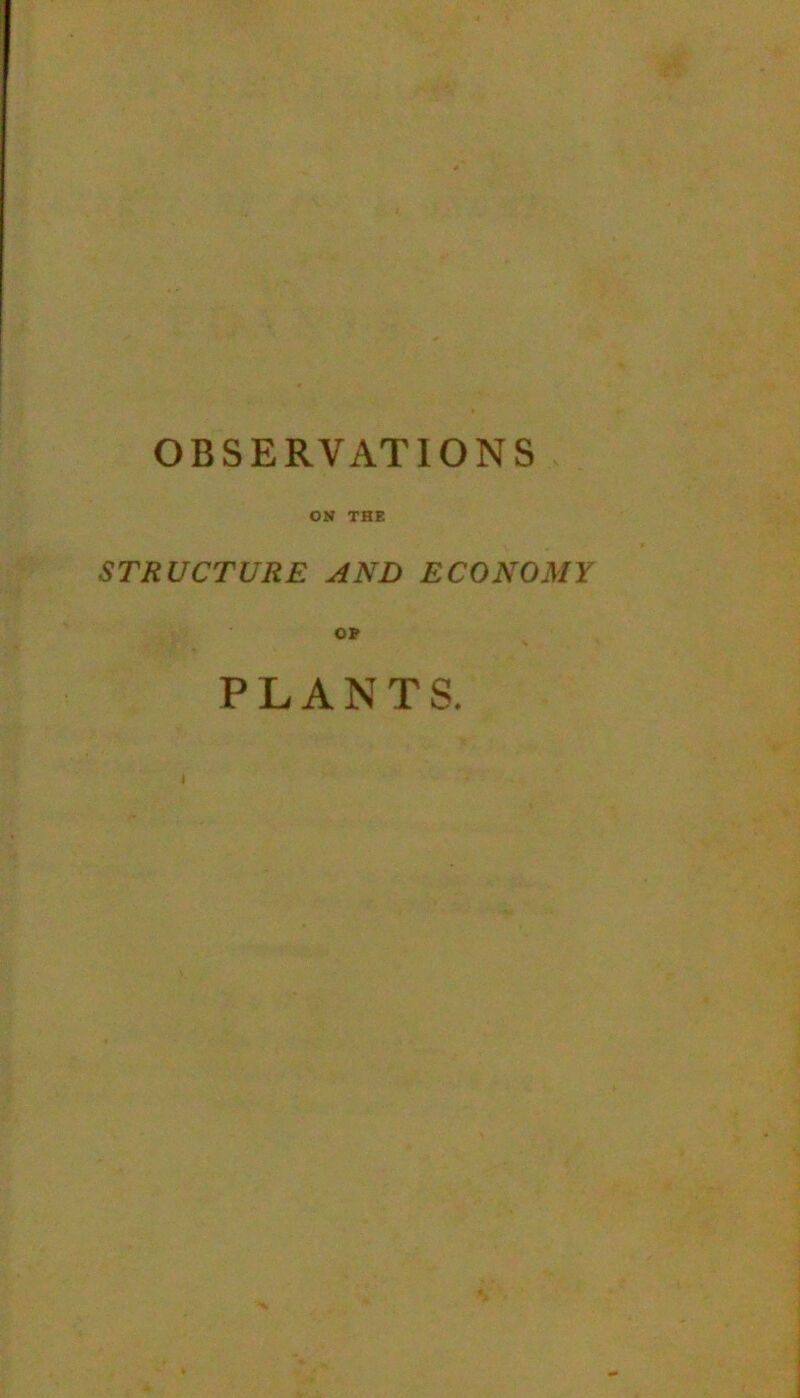 OBSERVATIONS ON THE STRUCTURE AND ECONOMY OF PLANTS.