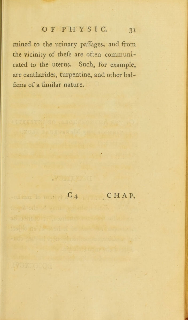 mined to the urinary padages, and from the vicinity of thefe are often communi- cated to the uterus. Such, for example, are cantharides, turpentine, and other bal- fams of a fimilar nature.