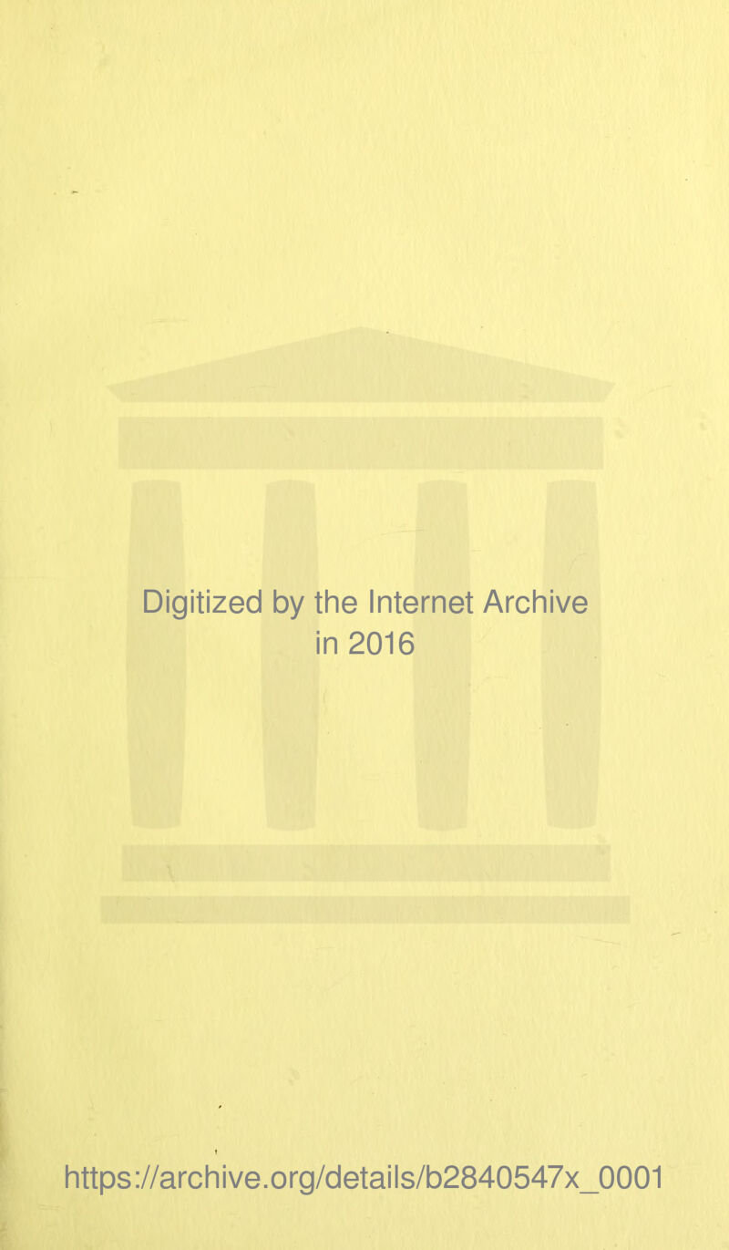 Digitized by the Internet Archive in 2016 https://archive.org/details/b2840547x_0001