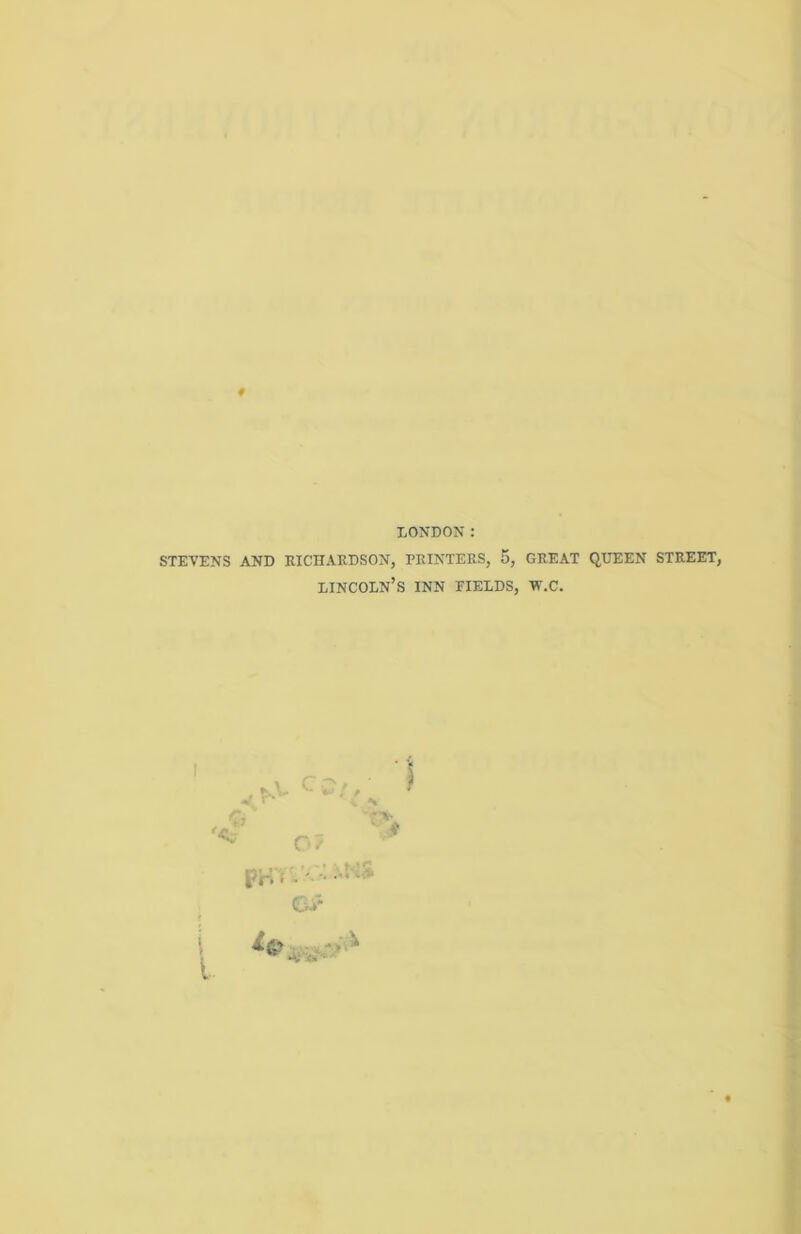 ♦ LONDON : STEVENS AND RICHARDSON, PRINTERS, 5, GREAT QUEEN STREET, Lincoln’s inn fields, w.c.
