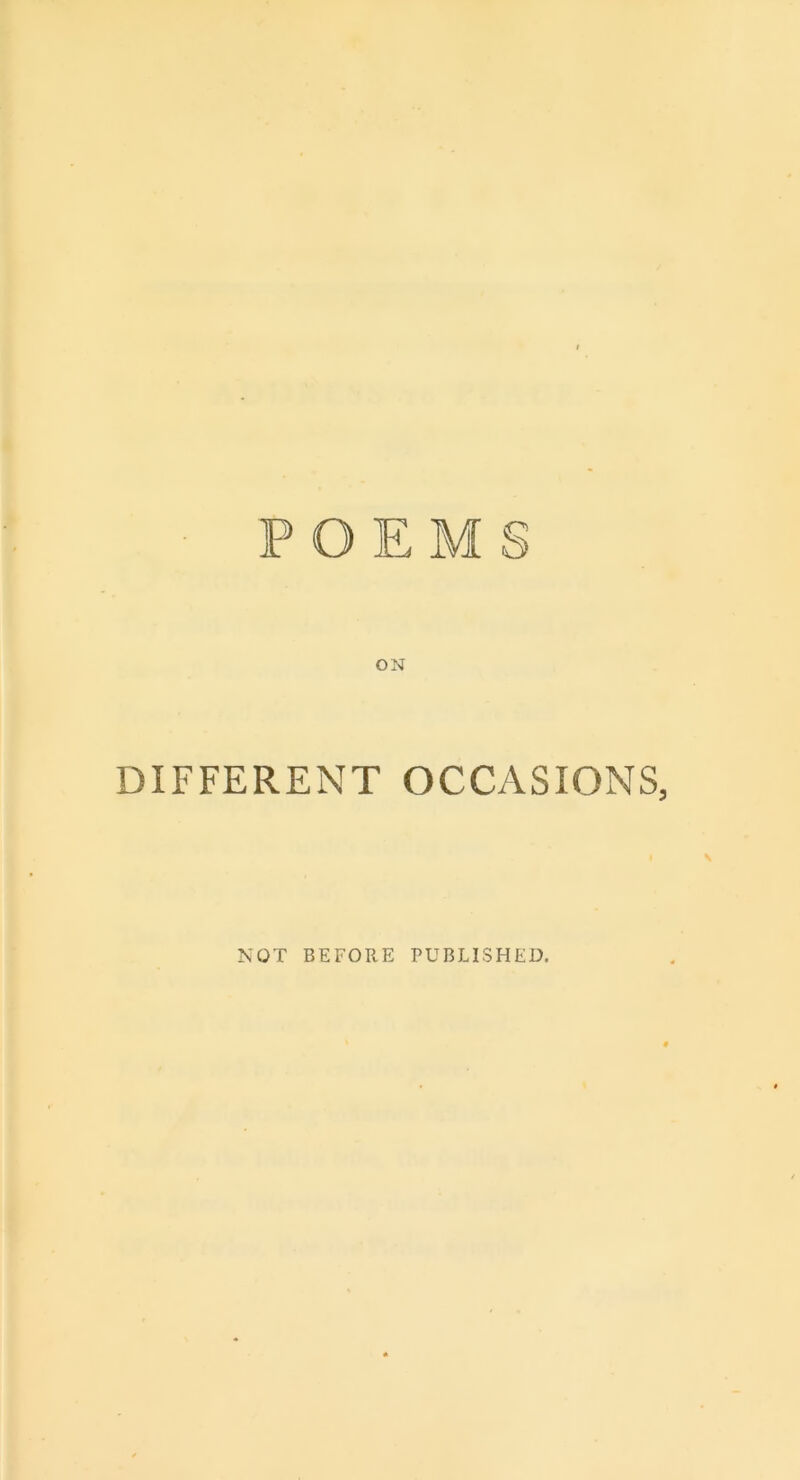 POEMS ON DIFFERENT OCCASIONS, NOT BEFORE PUBLISHED.