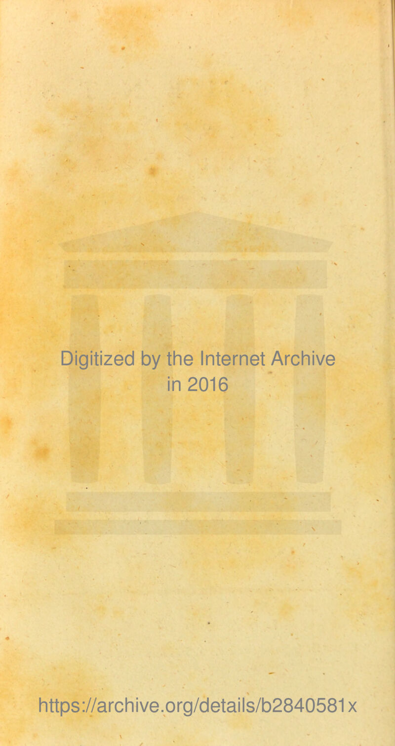 Digitized by the Internet Archive in 2016 https://archive.org/details/b2840581x