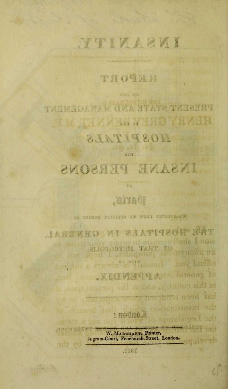 I If kt. 2 \ r\A CA wl a v JL f ( v r 81408 r. 41 •> T:1 ;>!1 ' >L .T ry / I ' ' ' ' c(& : y.r; ;i ; ;|T. ,1 T/7 “ > ■ - s:: ;! /!;;h' ‘;i:. *_ -^—5 W. March ant# Printer, Ingram-Court, Fenchurch-Street, London.