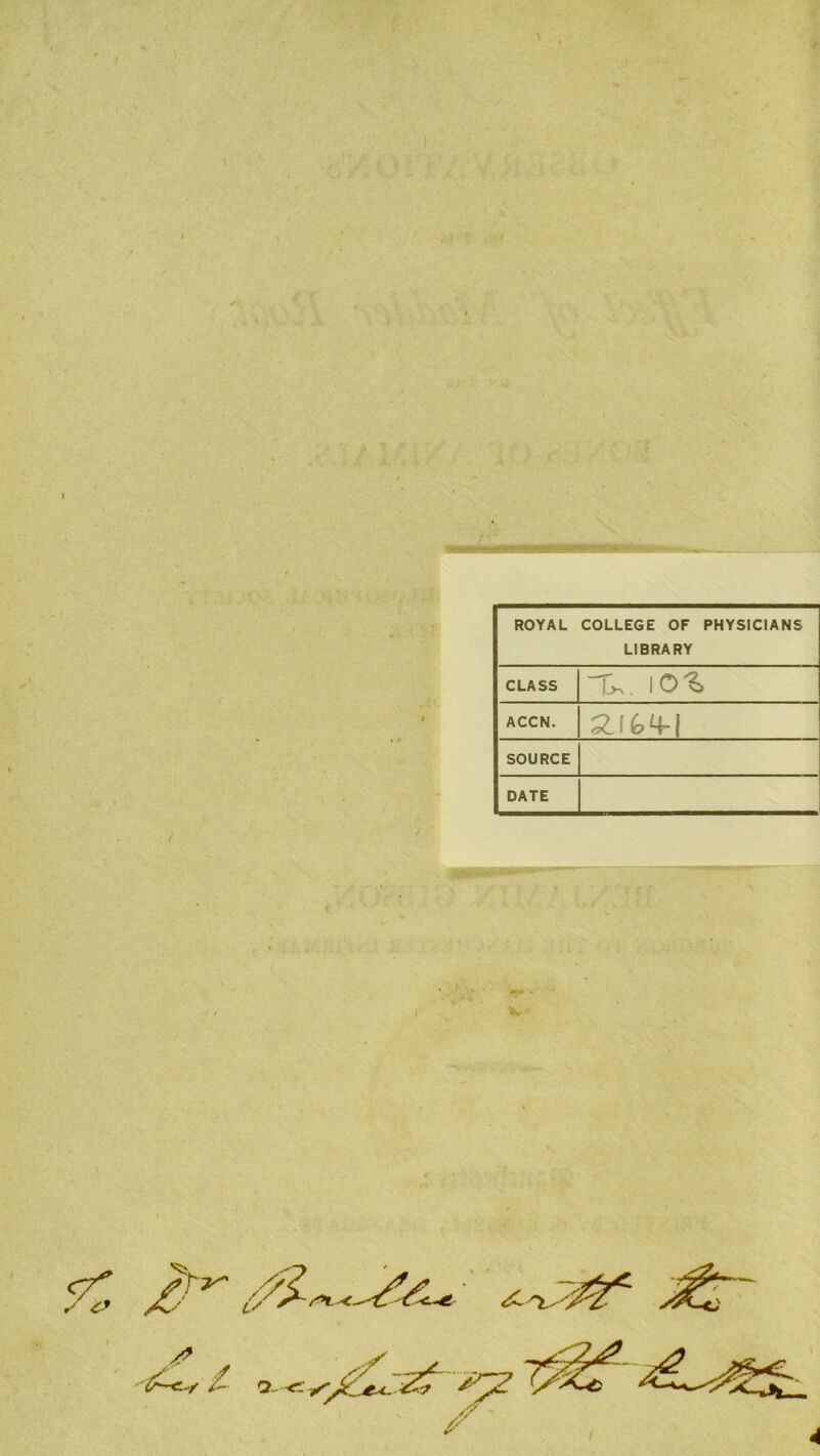 ? 'I y A ROYAL COLLEGE OF PHYSICIANS LIBRARY CLASS T>,, lO^ ACCN. SOURCE DATE AT • 4