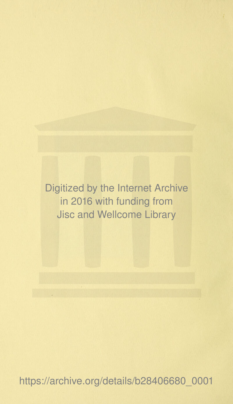 Digitized by the Internet Archive in 2016 with funding from disc and Wellcome Library https://archive.Org/details/b28406680_0001