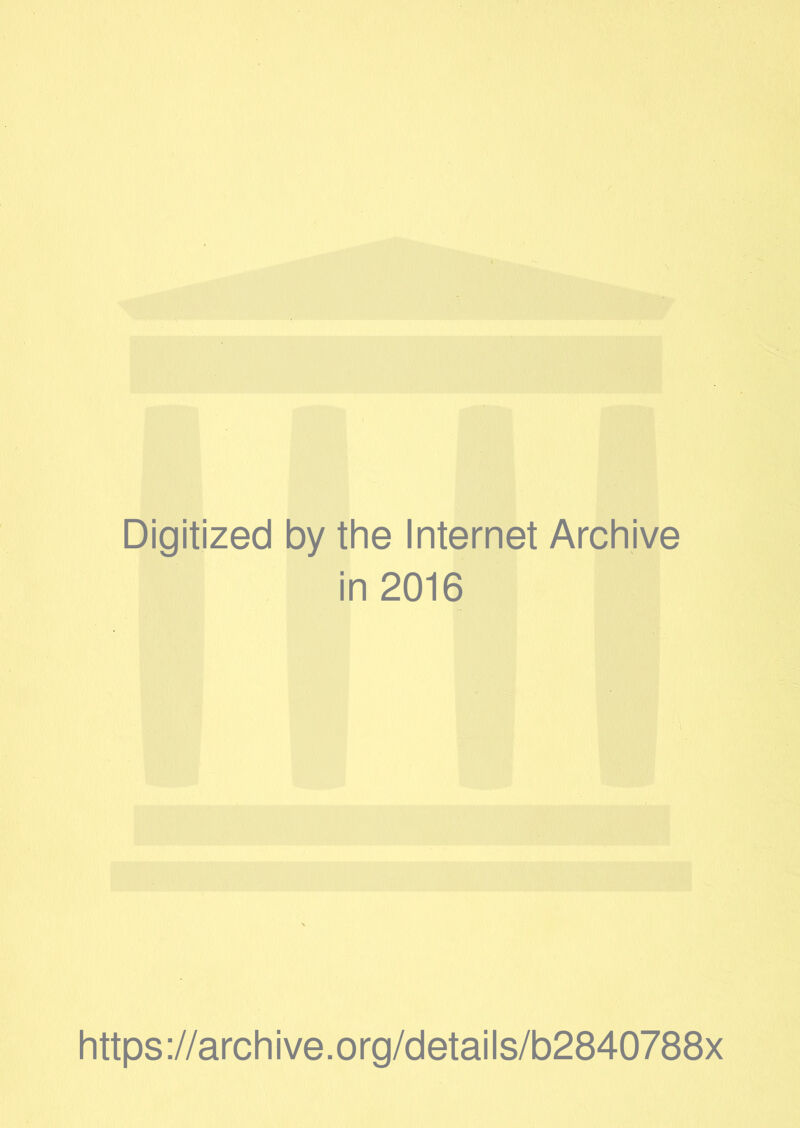 Digitized by the Internet Archive in 2016 https://archive.org/details/b2840788x