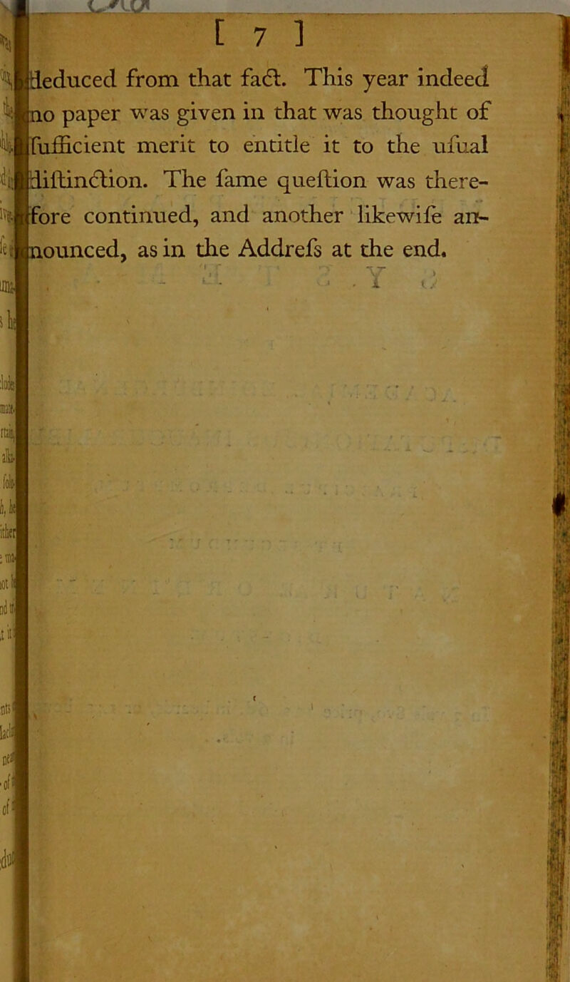 L 7 ] ^ deduced from that fadt. This year indeed no paper was given in that was thought of fufhcient merit to entitle it to the ufual diidindtion. The fame quellion was there- 'll fore continued, and another likewife an- nounced, as in the Addrefs at the end. *5|