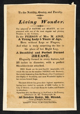 Undated handbill advertising 'The living wonder', M. Aish with a breast in place of her right leg, showing at London Dairy, 96 The Strand, another (1854) of a 'Limbless child' on show at the Lowther Arcade (London?) and a newspaper cutting of 'An armless bride' (August 1874).