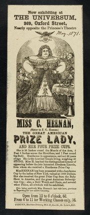 [Undated handbill (May 1871?) advertising an appearance by Miss C. Heenan, the Great American Prize Lady, weighing 40 stone at the age of 22, at The Universum, 369 Oxford Street, London].