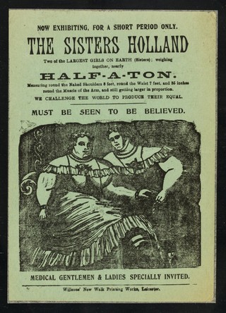 [Undated handbill (1885?) advertising an appearance by the Sisters Holland, "together weighing nearly half-a-ton. Printed in Leicester. ].