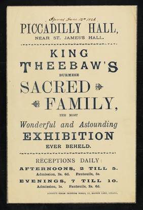 [Undated handbill (June 1886?) advertising an exhibition of "King Theebaw's Burmese sacred family" at the Piccadilly Hall, London].