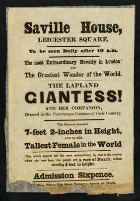 [Undated handbill (printed in Newington by Perry) advertising an exhibition of a 7' 2" Lapland Giantess and her companion at Saville House, Leicester Square, London].