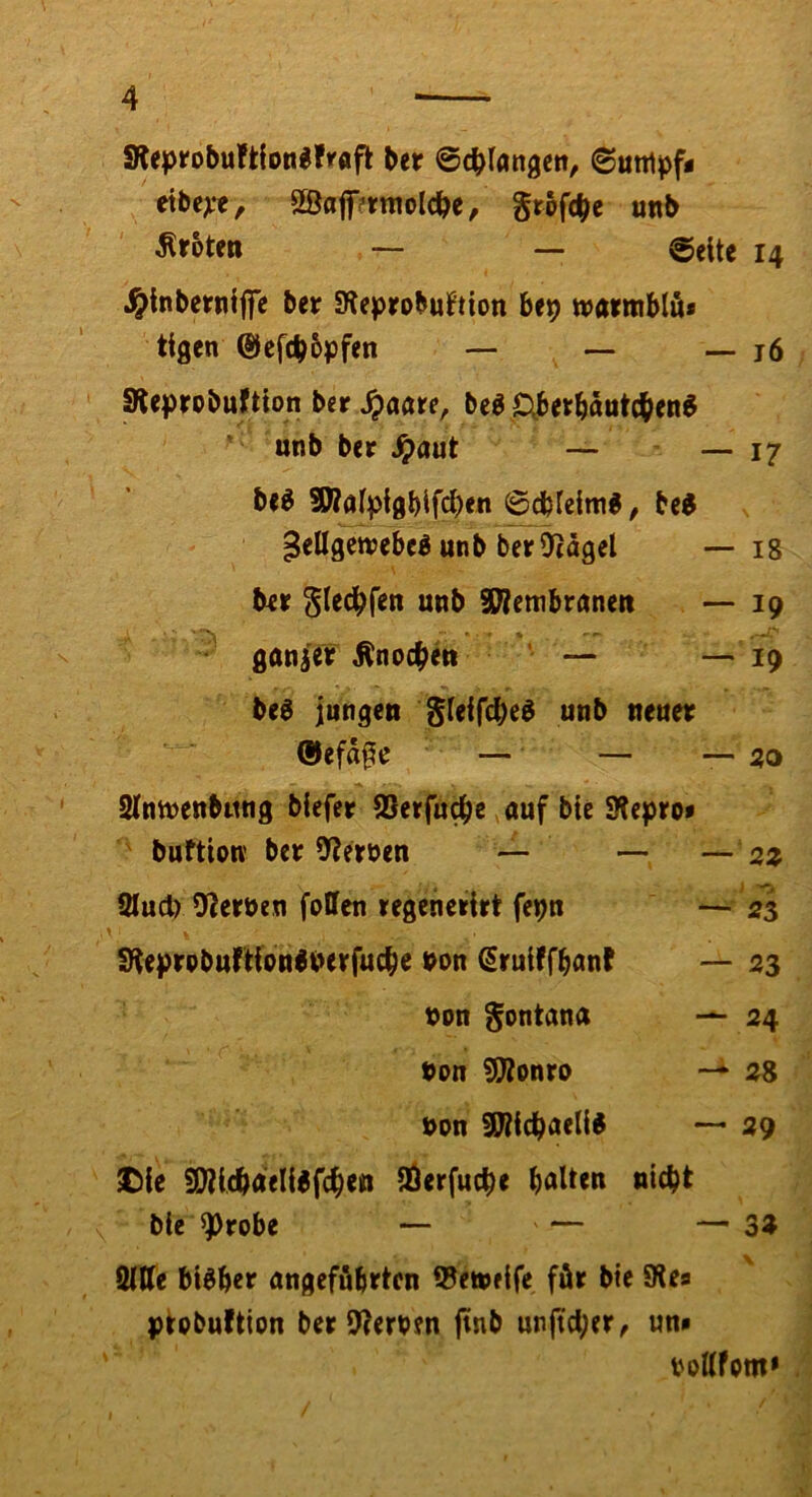 SReprobu!t(on«firflfl ber ©erlangen, ©uttlpf* etbeye, 2öaff?rniol(^e/ grofd^e unb ^toten — — @eite 14 J^inbetmifie ber 9?eprobuftion bep warmblfi« ttgen ©eft^bpfen — — — 16 Sleprobuftlon ber S^mt, beg £^erbäntc|ien6 ' unb ber ^aut — — 17 be^ SWalpigbifcben ©cbrelm«, bei ^eUgewebei unb ber^agel i8 ber glec^fen unb SWenibrnnert — 19 gana'et Änoc|>eti ‘ — — 19 bei jungen gleifcbei unb neuer ®efaf e — — -—30 Slntnenbung bfefer SSetfu^e,auf bie SRepro» ^ buttion ber 9?ernen — —- — 2z IHud) 9?erPen [offen regenerirt fepn — 23 S^eprobufHöniPerfuc^e non Sruiffbant — 23 Pon gontana — 24 Pon SÄonro —^ 28 Pon 9D?icbuelii ~ 29 I)le 50?i(bÄ<liiWeö aöerfuebe bie ^robe — — —3^ ffiffe biiber angeführten 59etpeife för bte 9les ptobuftion ber9ternm jtnb unftd;er, un» pofffom»