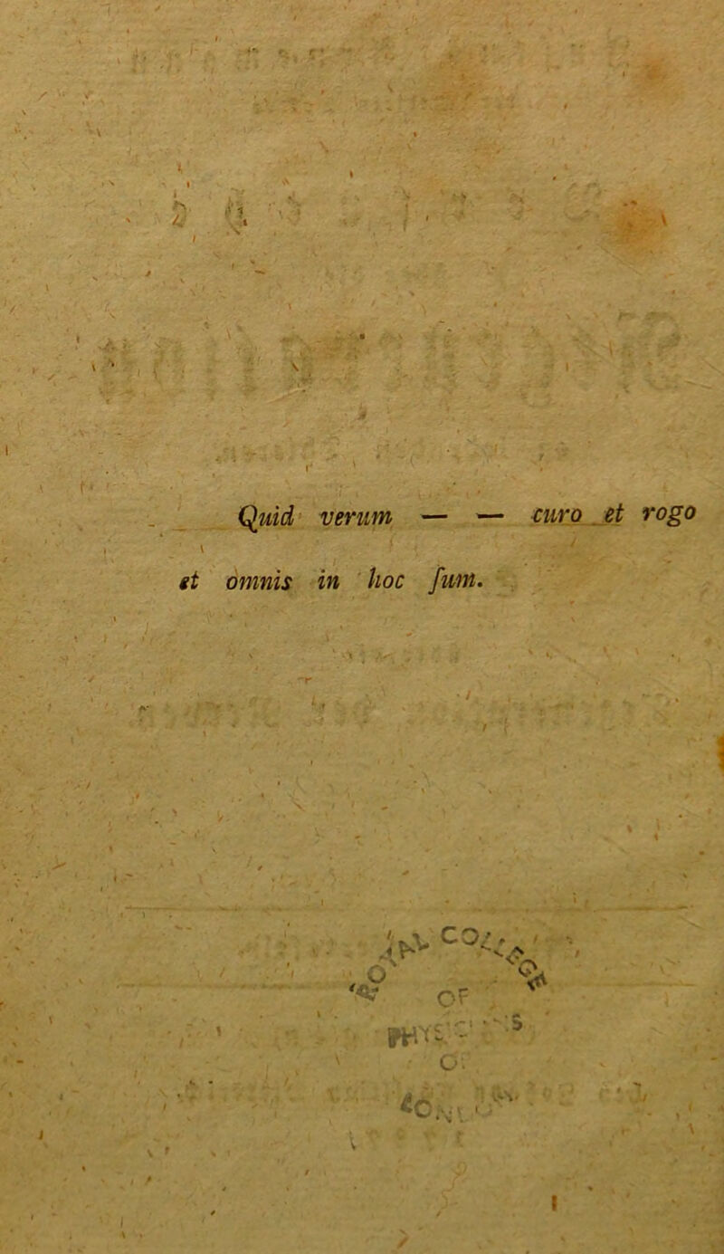 •• I Quid verum — — curo et rogo omnis in hoc fum. X& co^> , O' '«t OF \ o. *0.v. : W' * j \ /