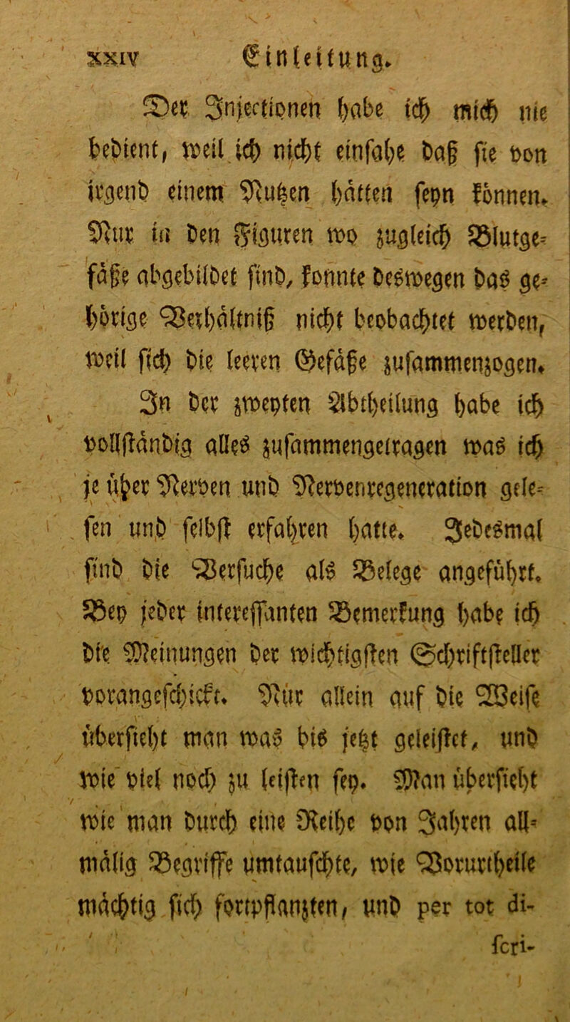 Set Snjectlpnen habe tdjj mtcfj nie bebient, mell ich nicht einfahe Dag fie oon irgenb einem SRuhen hatten fepn formen* Slum in ben Figuren m zugleich SMutge? fdge qbgebilbet finb, formte besmegen baö ge-- l)prige ^ethdltniß nicht beobachtet merben, metl fid) hie teeren ©efdfe jufammenjogen* 3« bet pepten Slbtheüung habe ich Dollftanbig alles ^ufammengetragen mas ich je über Heroen unb ^etbenregenetatton gele-- fen tinb felbjt erfahren hatte* 3ebcSmal ftnb bie SBerfuche als Belege angeführt* 33ep jebet inteveffanten ^öemerfung hnbe ich bt'e Meinungen Der mschtigjlen ©chrtftfleücr borangefchieft* SRÖc allein auf bie Sßeife überfieht man voaS bis je|$ geleijlct, unb mie t>ie( noch ju (eiffrn fep. $tan überfieht wie man burch eine 9Whe pon Sahttn alt-- malig begriffe umtaufchte, wie SSoruttheile mächtig fich fettpflanjten, unb per tot di« ' - ' fori-