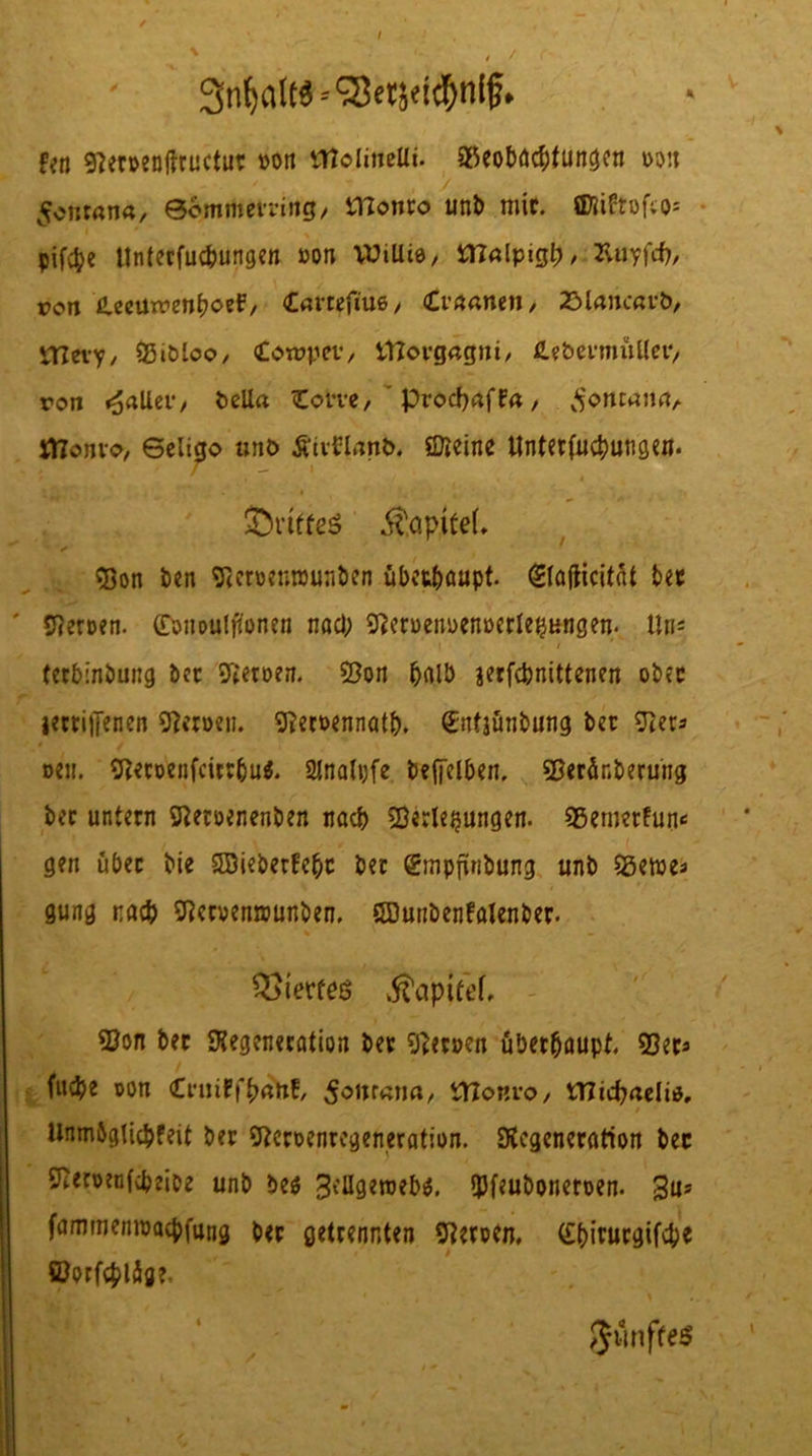 SnfalCS'SBetjeit&nif. % frn 9?er»eDffructur »on tHolineUi. sbeoböcOtungen m * , '/ Sohmim, eommerring, tTZonro unb mit. ©rtftofu); pif$e Untccfuc&ungcn »on WtUiö/ ttlalpigl;/ Ättyfcfj, »on fUemrenf?oeJ,/ Carteftue, tCvaanen, 2>lanou-b, vriei-y/ 25it>loo, <£oropev/ ittoygagni, iUderrnuUer/ ron ^allci’/ fcella <Eom, ' procpaffa, jonrawt/ ttlonvcv 6ciigo «nö ÄtvPland. ö^eine Unterfuc&ungen. • * , , * , SÖrtffeS Kapitel* v ©on ben 9letwnn>unt>en überhaupt. 0afticit«t bec 5?er»en. (Töiioulffonen naci; gfemnoenperle^angen. ttn* terbinbung bec (ftewn. (ßon ^aiö jerfcbnittenen ober iecriiJenen Heroen. 9?etnennatb. Sntjünbung bet 9ter^ »e«. 9iecoenfcirc&u$. 2lnalpfe beffclben, Veränderung bec untern (fteroenenben nach Verlegungen. (Semetfun* gen über die SBieberlctjc ber gtnpjünbung unb (Seines gung nach (Hervenaunben. QBunbenfalenber. % ' r m Q3ierfes $apifef, ©on bet (Regeneration ber (ftewn überhaupt, (Cer* fucbe oon Tirana, iTZonro, tT7icp<zelis, Unmbgticljfeit ber (ftewnregeneration. (Regeneration bec VeroenfcfeeiDe unb be$ SeUgeroeb^, (Pfeuboneroen. gu? fammemnaebfung ber getrennten fernen, (£f)irucgifcbe öorfc^löge. / Ji-mffeS