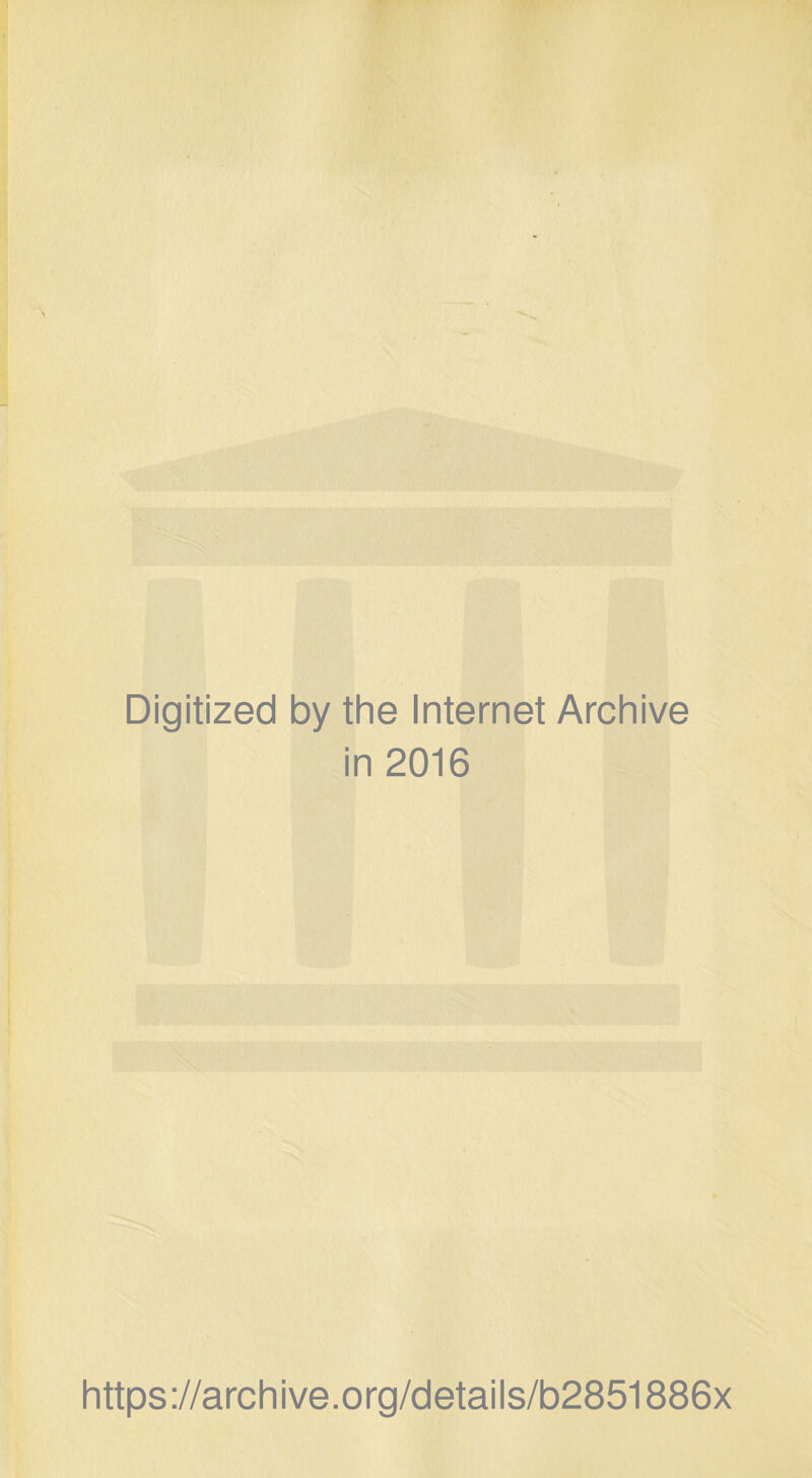 Digitized by the Internet Archive in 2016 https://archive.org/details/b2851886x