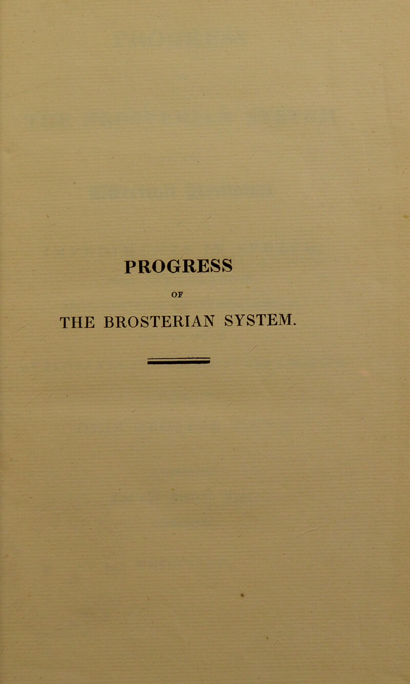 PROGRESS OF THE BROSTERIAN SYSTEM.