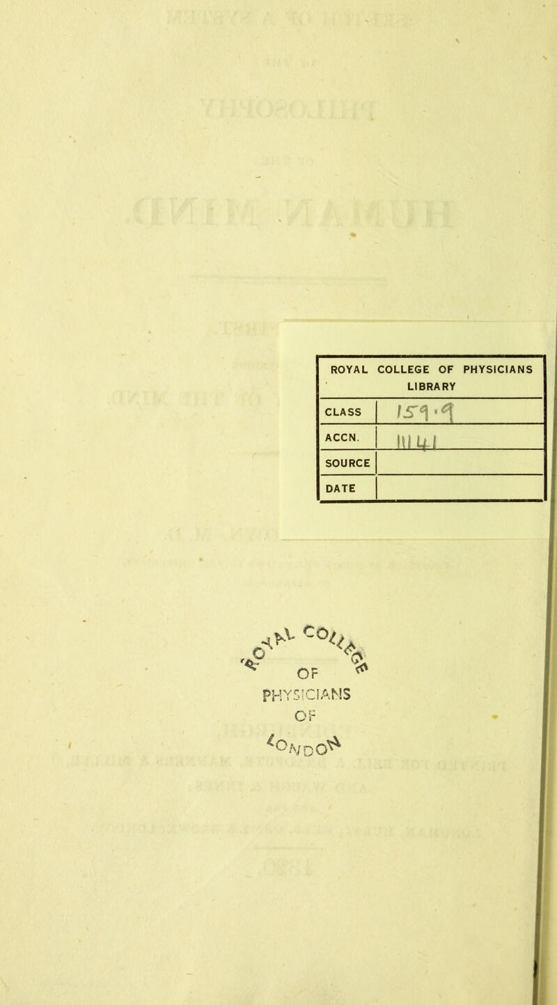 ROYAL COLLEGE OF PHYSICIANS LIBRARY CLASS ACCN. 1 lULfl SOURCE DATE OF