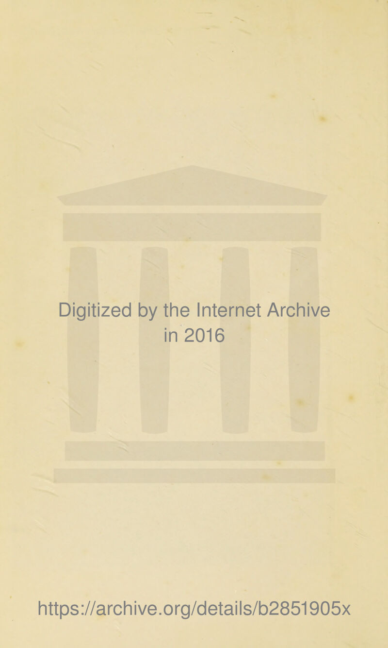 Digitized by the Internet Archive in 2016 ' https://archive.org/details/b2851905x