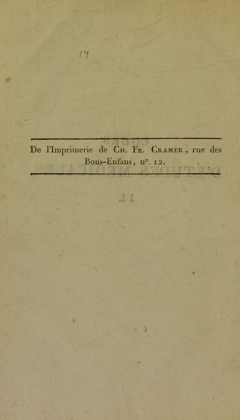 De l’Imprimerie de Ch. Fr. Cramer , rue des Bons-Enfans, u°. 12. î N • )