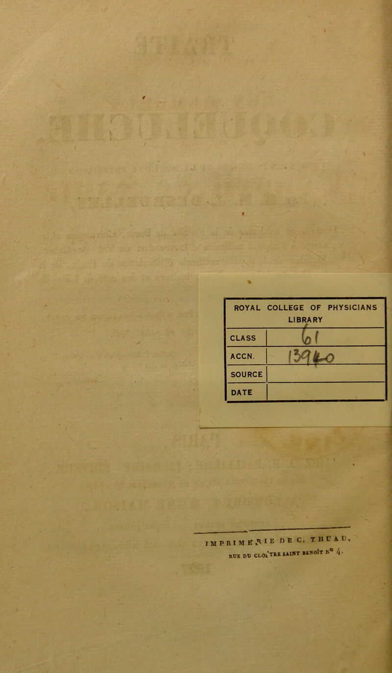ROYAL COLLEGE OF PHYS1CIANS LIBRARY CLASS Cf ACCN. lYtt-o SOURCE DATE . V ■ —■ I M P R I M B 5 1 E n E C • T H C A. V , RDI du «»o!i k04-