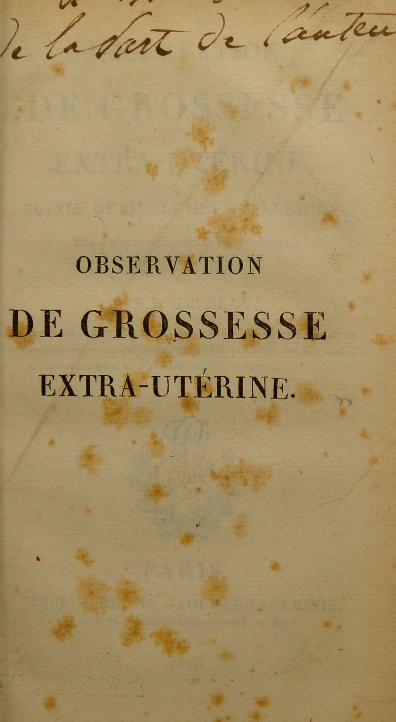 /l OBSERVATION EXTRA-UTÉRINE. * f