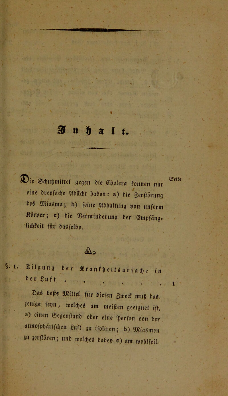 ✓ * V 3 # i * H. ®ie e*u?mittc( gegen Cie SMera fönt,en nur ®* eine brepfaefje 2lbficf)t Haben: a) bie Sertförung fce$ SOiiaöma; b) feine 916 Haftung ooit unferm Äörper; c) bie «efminberung ber Gmpfäng-- (id)feit für baöfefbe. Ao Iiigung ber Äranf&eif* ur facf>e in ter £uft . ’ • * 1 Daä t>e|fe SWittet für biefen 3«jecf muf ba«; jemge fepn, n5cfcf>eö am meiften geeignet ifl, a) einen ©egentfanb ober eine ^erfon »on ber atmofpbarifd)en Swft ju ifoliren; b) gj{(agmen SU jerftören; unb rocirf)eS babep c) am roof)ffeif-